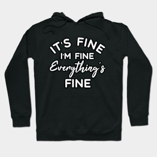 It's Fine I'm Fine Everything's Fine - Funny Sayings Hoodie